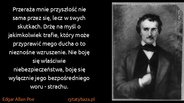 Edgar Allan Poe: Przeraża mnie przyszłość nie sama przez się, lecz w...