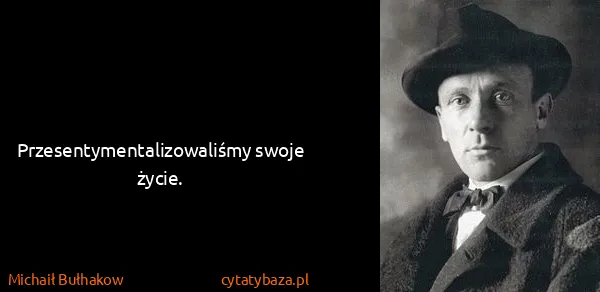 Michaił Bułhakow: Przesentymentalizowaliśmy swoje życie.