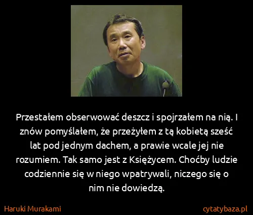 Haruki Murakami: Przestałem obserwować deszcz i spojrzałem na nią. I znów... Haruki Murakami: Przestałem obserwować deszcz i spojrzałem na nią. I znów...