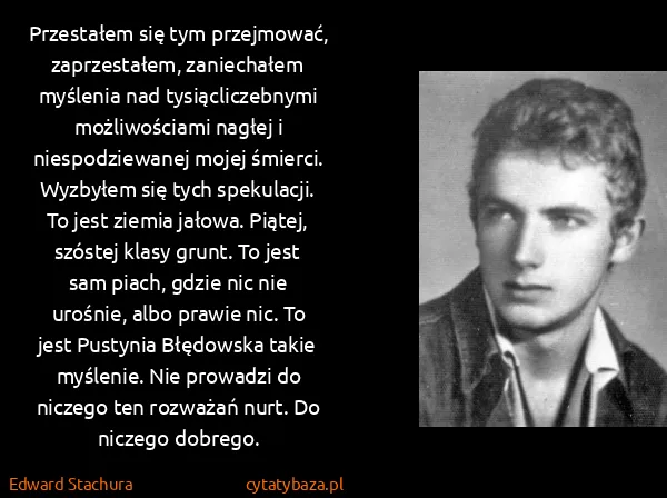 Edward Stachura: Przestałem się tym przejmować, zaprzestałem, zaniechałem...