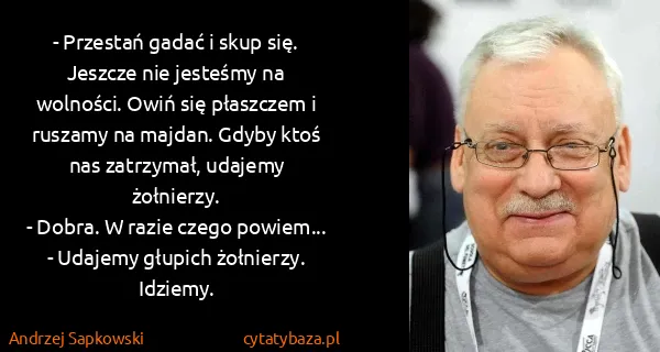 Andrzej Sapkowski: - Przestań gadać i skup się. Jeszcze nie jesteśmy na...