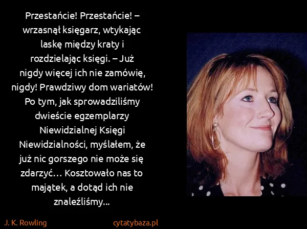 J. K. Rowling: Przestańcie! Przestańcie! – wrzasnął księgarz, wtykając...