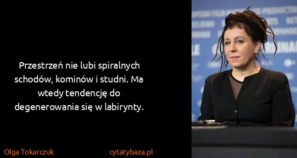 Olga Tokarczuk: Przestrzeń nie lubi spiralnych schodów, kominów i...