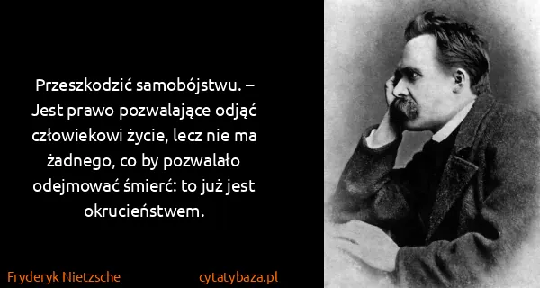 Fryderyk Nietzsche: Przeszkodzić samobójstwu. – Jest prawo pozwalające odjąć...