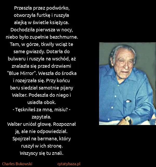 Charles Bukowski: Przeszła przez podwórko, otworzyła furtkę i ruszyła...