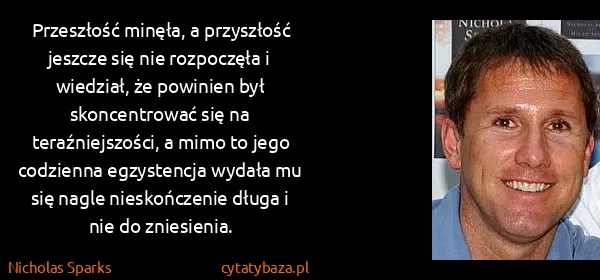 Nicholas Sparks: Przeszłość minęła, a przyszłość jeszcze się nie...