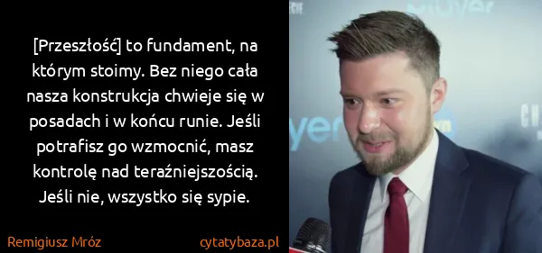 Remigiusz Mróz: [Przeszłość] to fundament, na którym stoimy. Bez niego...
