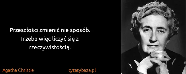 Agatha Christie: Przeszłości zmienić nie sposób. Trzeba więc liczyć się z...