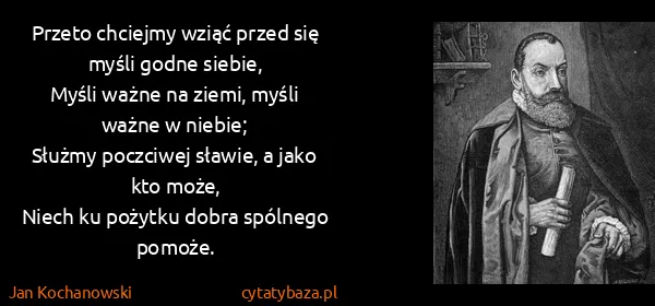Jan Kochanowski: Przeto chciejmy wziąć przed się myśli godne...