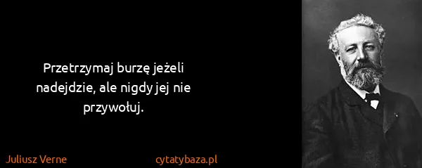 Juliusz Verne: Przetrzymaj burzę jeżeli nadejdzie, ale nigdy jej nie...