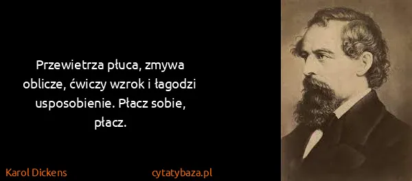 Karol Dickens: Przewietrza płuca, zmywa oblicze, ćwiczy wzrok i łagodzi...