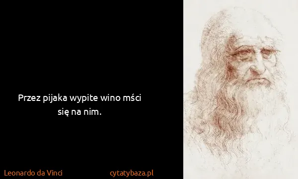 Leonardo da Vinci: Przez pijaka wypite wino mści się na nim.