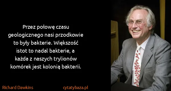 Richard Dawkins: Przez połowę czasu geologicznego nasi przodkowie to były...