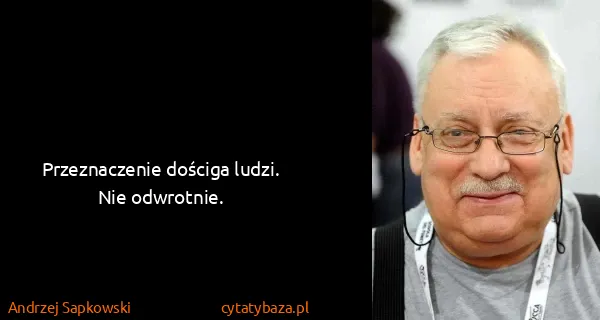 Andrzej Sapkowski: Przeznaczenie dościga ludzi. Nie odwrotnie.