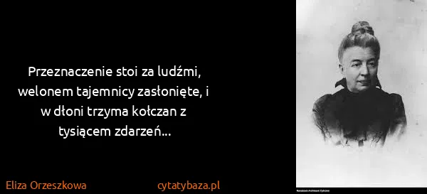 Eliza Orzeszkowa: Przeznaczenie stoi za ludźmi, welonem tajemnicy...