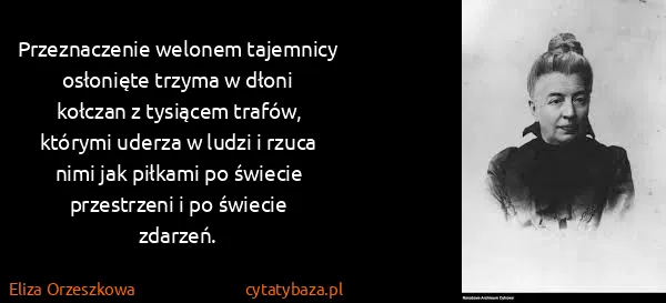 Eliza Orzeszkowa: Przeznaczenie welonem tajemnicy osłonięte trzyma w dłoni...