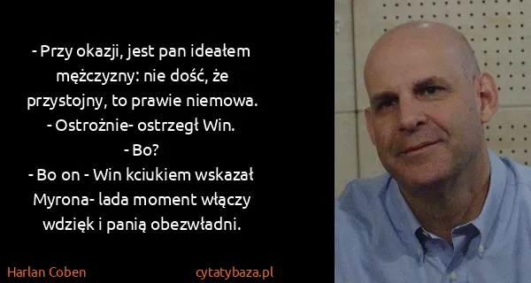 Harlan Coben: - Przy okazji, jest pan ideałem mężczyzny: nie dość, że...