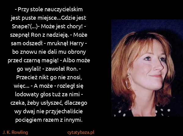 J. K. Rowling: - Przy stole nauczycielskim jest puste miejsce...Gdzie...