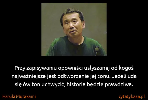 Haruki Murakami: Przy zapisywaniu opowieści usłyszanej od kogoś...