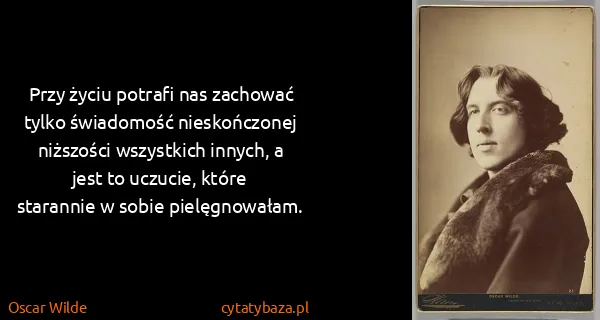 Oscar Wilde: Przy życiu potrafi nas zachować tylko świadomość...