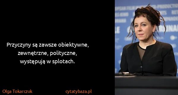Olga Tokarczuk: Przyczyny są zawsze obiektywne, zewnętrzne, polityczne,...