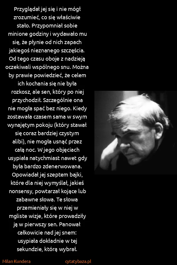 Milan Kundera: Przyglądał jej się i nie mógł zrozumieć, co się...