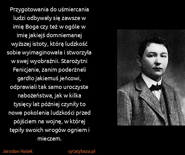 Jaroslav Hašek: Przygotowania do uśmiercania ludzi odbywały się zawsze w...