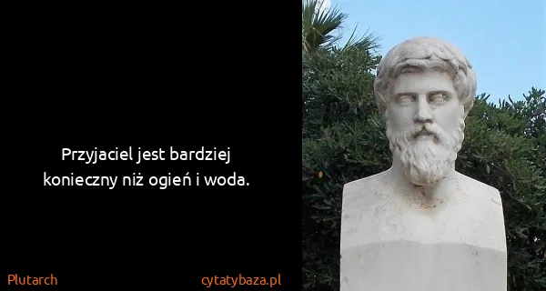 Plutarch: Przyjaciel jest bardziej konieczny niż ogień i woda.