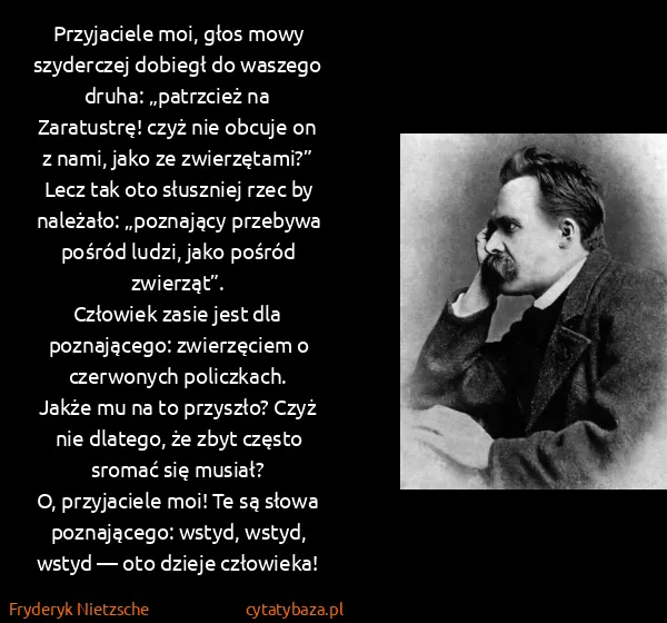 Fryderyk Nietzsche: Przyjaciele moi, głos mowy szyderczej dobiegł do waszego...