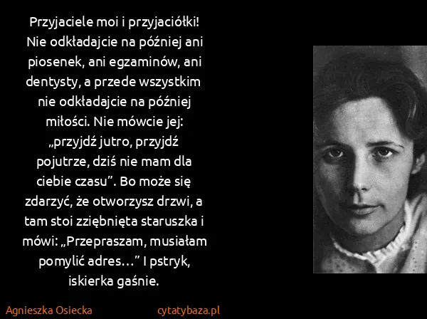 Agnieszka Osiecka: Przyjaciele moi i przyjaciółki! Nie odkładajcie na... Agnieszka Osiecka: Przyjaciele moi i przyjaciółki! Nie odkładajcie na...