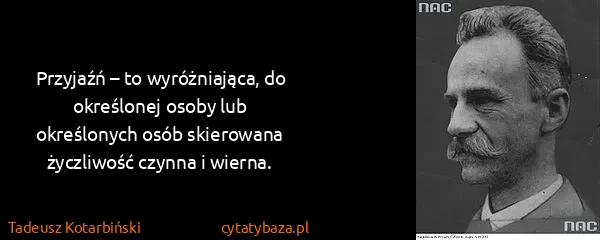 Tadeusz Kotarbiński: Przyjaźń – to wyróżniająca, do określonej osoby lub...