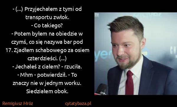 Remigiusz Mróz: - (...) Przyjechałem z tymi od transportu zwłok.
- Co...