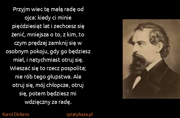 Karol Dickens: Przyjm wiec tę małą radę od ojca: kiedy ci minie...