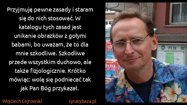 Wojciech Cejrowski: Przyjmuję pewne zasady i staram się do nich stosować. W...