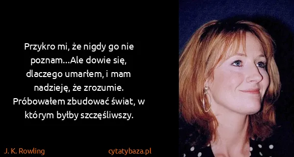 J. K. Rowling: Przykro mi, że nigdy go nie poznam...Ale dowie się,...
