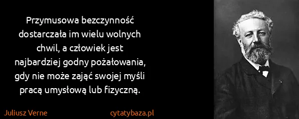 Juliusz Verne: Przymusowa bezczynność dostarczała im wielu wolnych...