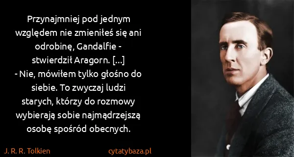 J. R. R. Tolkien: Przynajmniej pod jednym względem nie zmieniłeś się ani...