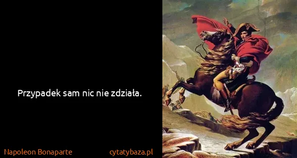 Napoleon Bonaparte: Przypadek sam nic nie zdziała.