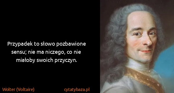 Wolter (Voltaire): Przypadek to słowo pozbawione sensu; nie ma niczego, co...