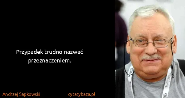 Andrzej Sapkowski: Przypadek trudno nazwać przeznaczeniem.