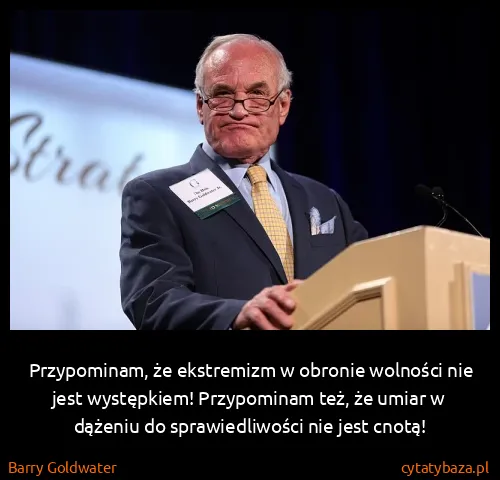 Barry Goldwater: Przypominam, że ekstremizm w obronie wolności nie jest...
