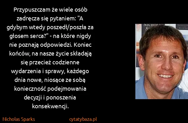 Nicholas Sparks: Przypuszczam że wiele osób zadręcza się pytaniem: "A...