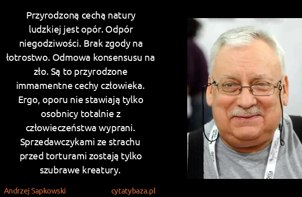 Andrzej Sapkowski: Przyrodzoną cechą natury ludzkiej jest opór. Odpór...