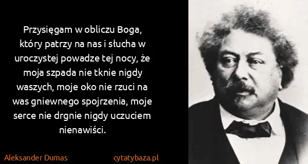 Aleksander Dumas: Przysięgam w obliczu Boga, który patrzy na nas i słucha...