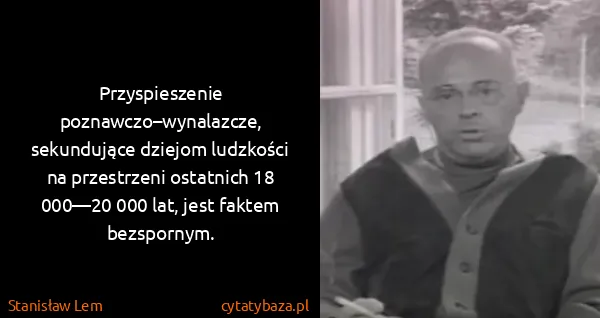 Stanisław Lem: Przyspieszenie poznawczo–wynalazcze, sekundujące dziejom...