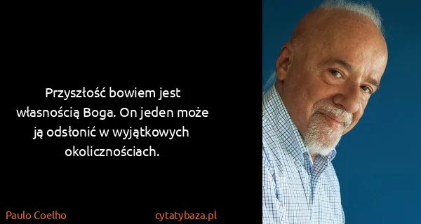 Paulo Coelho: Przyszłość bowiem jest własnością Boga. On jeden może ją...