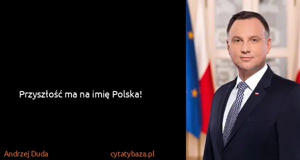 Andrzej Duda: Przyszłość ma na imię Polska!