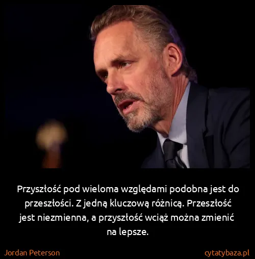 Jordan Peterson: Przyszłość pod wieloma względami podobna jest do...