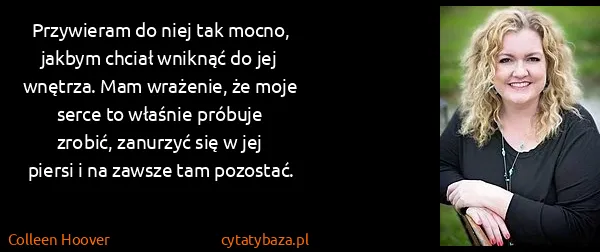 Colleen Hoover: Przywieram do niej tak mocno, jakbym chciał wniknąć do...