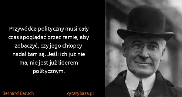 Bernard Baruch: Przywódca polityczny musi cały czas spoglądać przez...